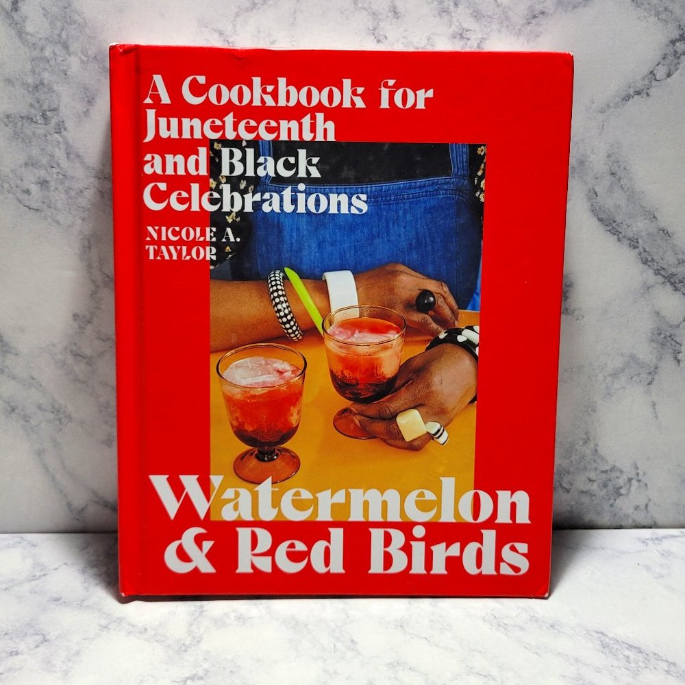 Watermelon and Red Birds: A Cookbook for Juneteenth and Black Celebrations